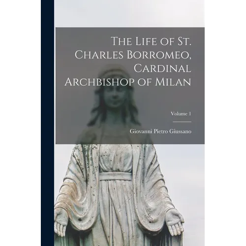 The Life of St. Charles Borromeo, Cardinal Archbishop of Milan; Volume 1