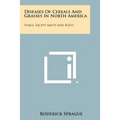 Diseases of Cereals and Grasses in North America: Fungi, Except Smuts and Rusts
