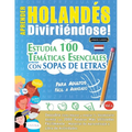 Aprender Holandés Divirtiéndose! - Para Adultos: Fácil a Avanzado - Estudia 100 Temáticas Esenciales Con Sopas de Letras - Vol.1