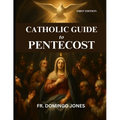 Catholic Guide To Pentecost: Discovering The Transforming Gifts Of the Holy Spirit And The Power Of Pentecost