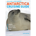 Antarctica Cruising Guide: Sixth Edition: Includes Antarctic Peninsula, Falkland Islands, South Georgia and Ross Sea
