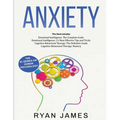 Anxiety: How to Retrain Your Brain to Eliminate Anxiety, Depression and Phobias Using Cognitive Behavioral Therapy, and Develop Better Self-Awareness
