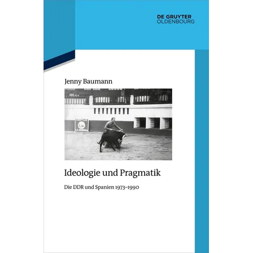 Ideologie Und Pragmatik: Die DDR Und Spanien 1973-1990