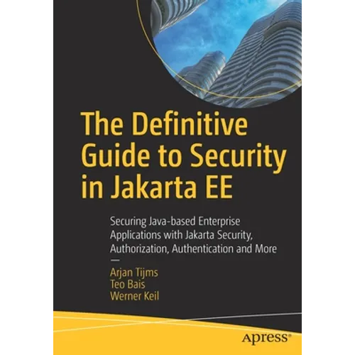 The Definitive Guide to Security in Jakarta Ee: Securing Java-Based Enterprise Applications with Jakarta Security, Authorization, Authentication and M