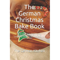 The German Christmas Bake Book: From apple pie to gingerbread to Spekulatius - Spend this Christmas comfortably with the most delicious German pastrie
