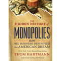 The Hidden History of Monopolies: How Big Business Destroyed the American Dream