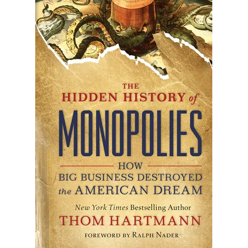 The Hidden History of Monopolies: How Big Business Destroyed the American Dream
