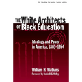 The White Architects of Black Education: Ideology and Power in America, 1865-1954