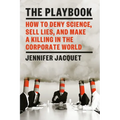 The Playbook: How to Deny Science, Sell Lies, and Make a Killing in the Corporate World