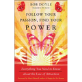Follow Your Passion, Find Your Power: Everything You Need to Know about the Law of Attraction