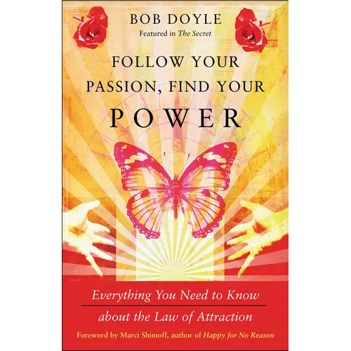 Follow Your Passion, Find Your Power: Everything You Need to Know about the Law of Attraction