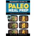 Paleo Meal Prep: Beginners Guide to Meal Prep 4-Weeks of Paleo Diet Recipes (28 Full Days of Paleo Meals)