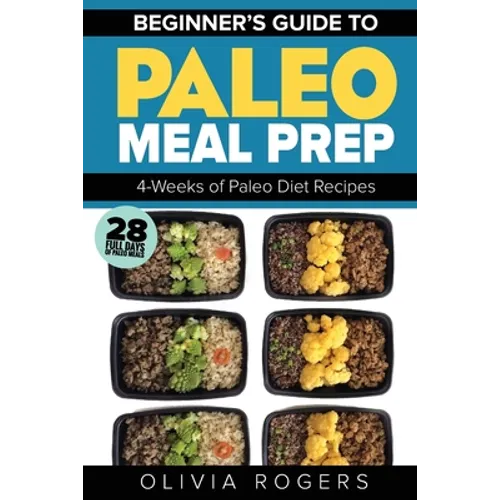 Paleo Meal Prep: Beginners Guide to Meal Prep 4-Weeks of Paleo Diet Recipes (28 Full Days of Paleo Meals)