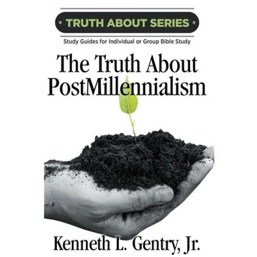 The Truth about Postmillennialism: A Study Guide for Individual or Group Bible Study