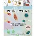 Design Resin Jewelry: 37 Beautiful Projects to Make & Wear; For All Skill Levels