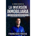 El Código Secreto de la Inversión Inmobiliaria: La Guía Definitiva Para Invertir Con Éxito