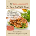 The 30 Day Difference Clean Eating Plan: A Strategic Meal Plan Guide for Rapid Weight Loss