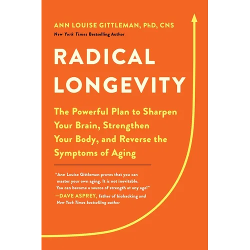 Radical Longevity: The Powerful Plan to Sharpen Your Brain, Strengthen Your Body, and Reverse the Symptoms of Aging