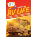 HowExpert Guide to RV Life: 101+ Tips to Learn How to Buy, Drive, and Maintain a Recreational Vehicle to Travel and Live the RV Lifestyle