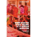 Women Resisting Sexual Violence and the Egyptian Revolution: Arab Feminist Testimonies