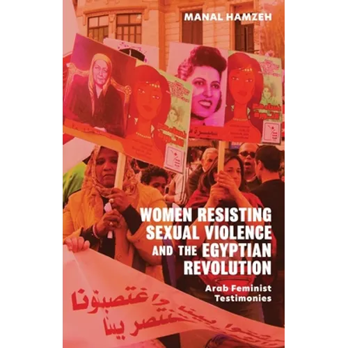Women Resisting Sexual Violence and the Egyptian Revolution: Arab Feminist Testimonies