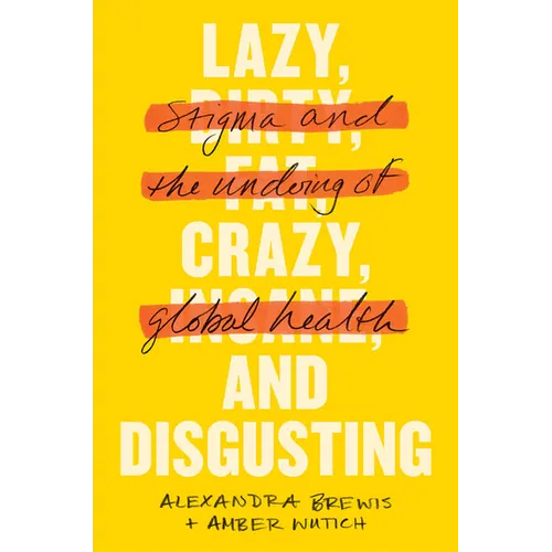 Lazy, Crazy, and Disgusting: Stigma and the Undoing of Global Health