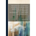 Tratado De Economía Política, Ó Exposicion Simple Del Modo Con Que Se Forman, Distribuyen Y Consumen Las Riquezas, 1...
