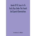 Annals Of St. Louis In Its Early Days Under The French And Spanish Dominations