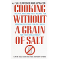 Cooking Without a Grain of Salt: Helpful Hints and Tasty Recipes for Creating Delicious Low Salt Meals for Your Whole Family: A Cookbook