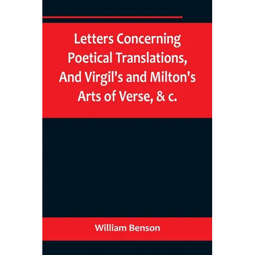 Letters Concerning Poetical Translations, And Virgil's and Milton's Arts of Verse, &c.