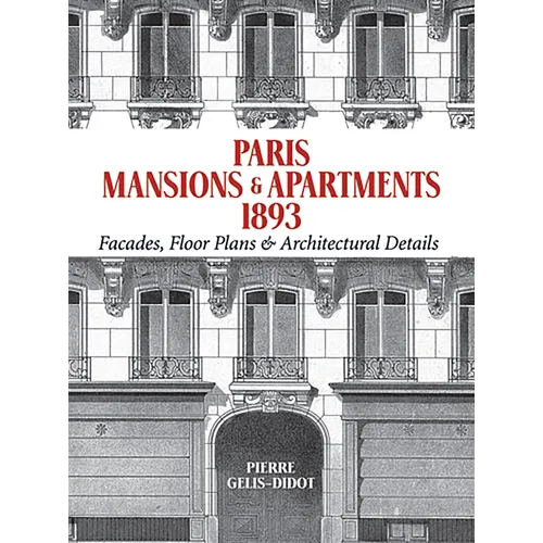 Paris Mansions and Apartments 1893: Facades, Floor Plans and Architectural Details