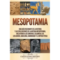 Mesopotamia: Una guía fascinante de la historia y las civilizaciones de la antigua Mesopotamia, incluyendo a los sumerios, Gilgamesh, Ur, los asirios,