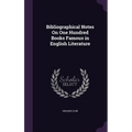 Bibliographical Notes On One Hundred Books Famous in English Literature