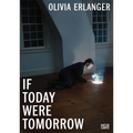Olivia Erlanger: If Today Were Tomorrow