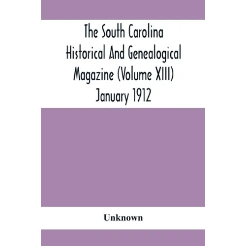 The South Carolina Historical And Genealogical Magazine (Volume Xiii) January 1912