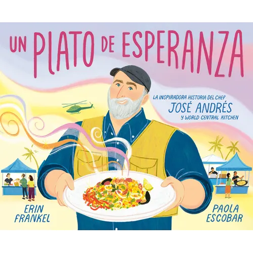Un Plato de Esperanza (a Plate of Hope Spanish Edition): La Inspiradora Historia del Chef José Andrés Y World Central Kitchen