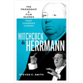 Hitchcock and Herrmann: The Friendship and Film Scores That Changed Cinema