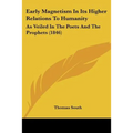 Early Magnetism In Its Higher Relations To Humanity: As Veiled In The Poets And The Prophets (1846)