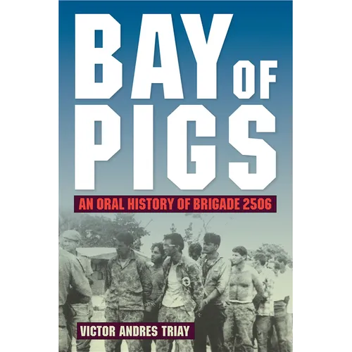 Bay of Pigs: An Oral History of Brigade 2506