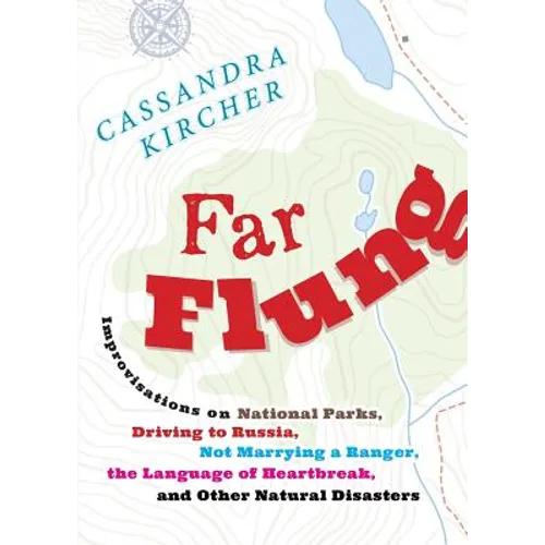 Far Flung: Improvisations on National Parks, Driving to Russia, Not Marrying a Ranger, the Language of Heartbreak, and Other Natu