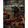 The Opium Wars: The History and Legacy of the 19th Century Conflicts between Britain and China