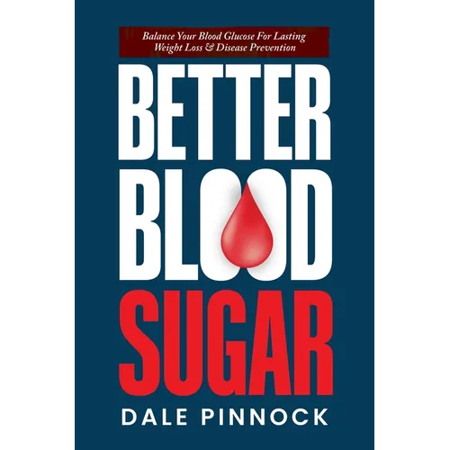 Better Blood Sugar: 5 Simple Steps To Balance Your Blood Glucose For Lasting Weight Loss & Disease Prevention.