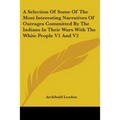 A Selection Of Some Of The Most Interesting Narratives Of Outrages Committed By The Indians In Their Wars With The White People V1 And V2