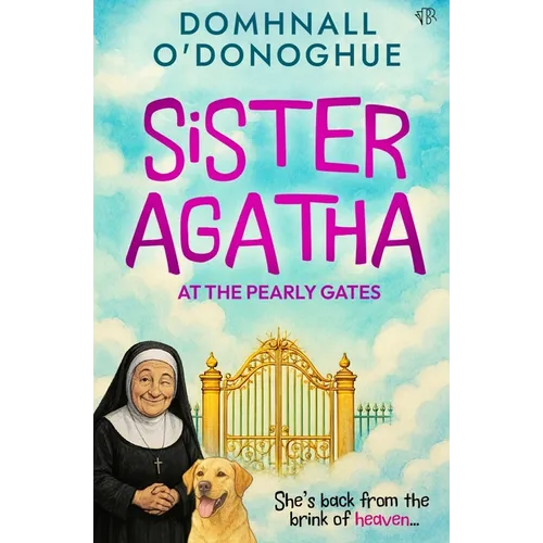 Sister Agatha at the Pearly Gates: A wickedly delightful story that proves it's never too late for an adventure