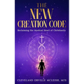 The New Creation Code: Reclaiming the Mystical Heart of Christianity