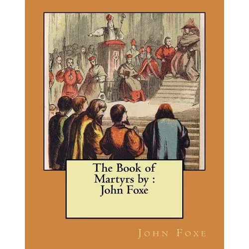The Book of Martyrs by: John Foxe