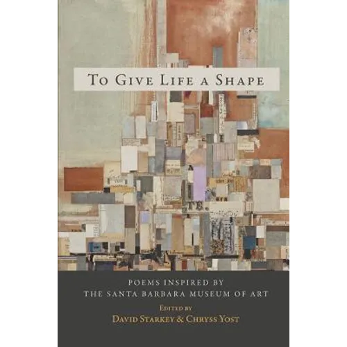 To Give Life a Shape: Poems Inspired by the Santa Barbara Museum of Art