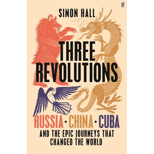 Three Revolutions: Russia, China, Cuba and the Epic Journeys That Changed the World