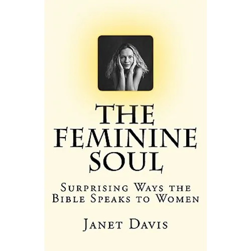 The Feminine Soul: Surprising Ways the Bible Speaks to Women