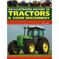 An Illustrated History of Tractors & Farm Machinery: A Comprehensive Directory of Tractors from Around the World, Featuring the Great Marques and Manu